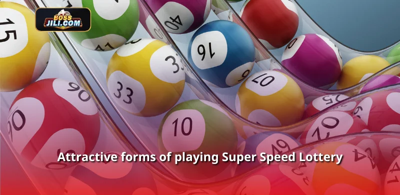 Attractive forms of playing Super Speed ​​Lottery