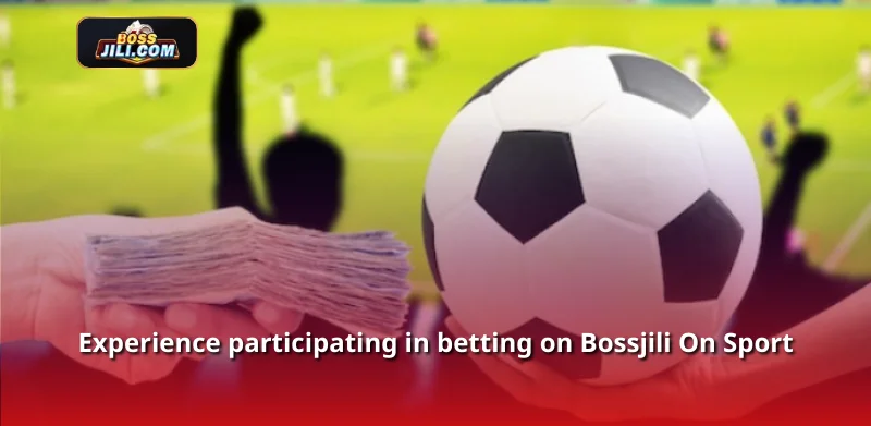 Experience participating in betting on Bossjili On Sport