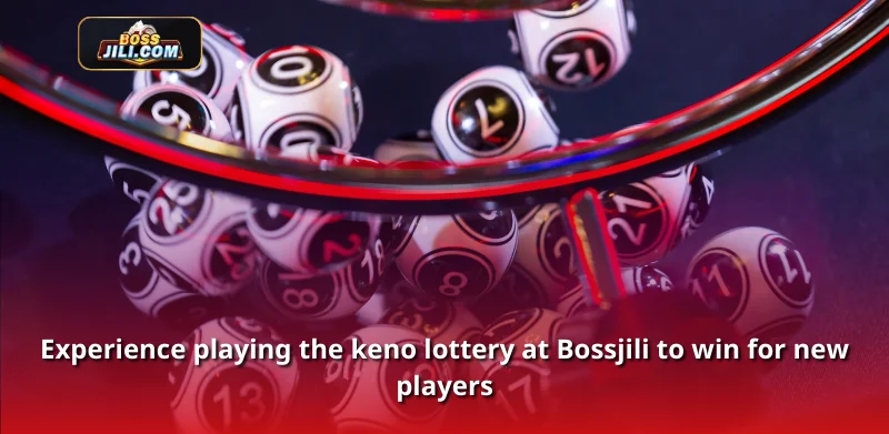 Experience playing the keno lottery at Bossjili to win for new players