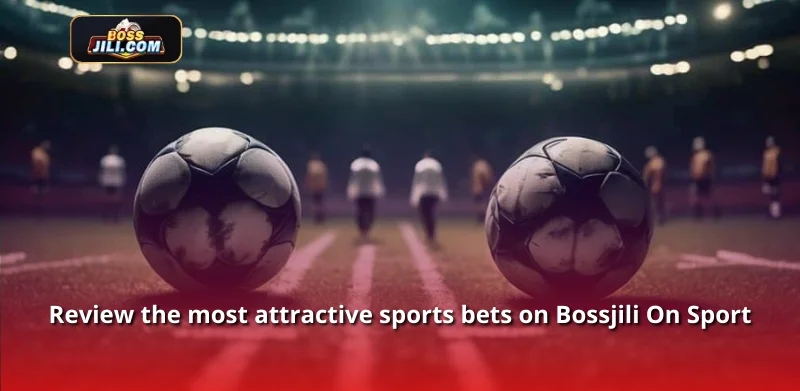 Review the most attractive sports bets on Bossjili On Sport