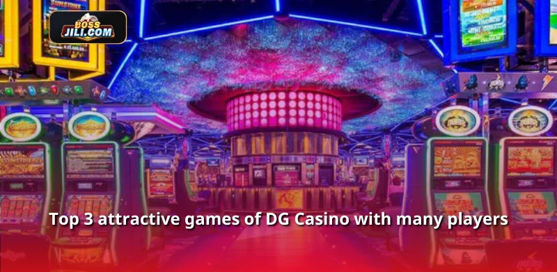 Top 3 attractive games of DG Casino with many players